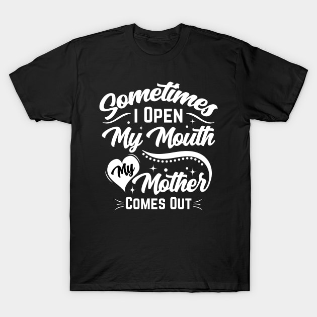 'Sometimes I Open My Mouth & My Mother Comes Out' Funny Mom T-Shirt by Mr_tee